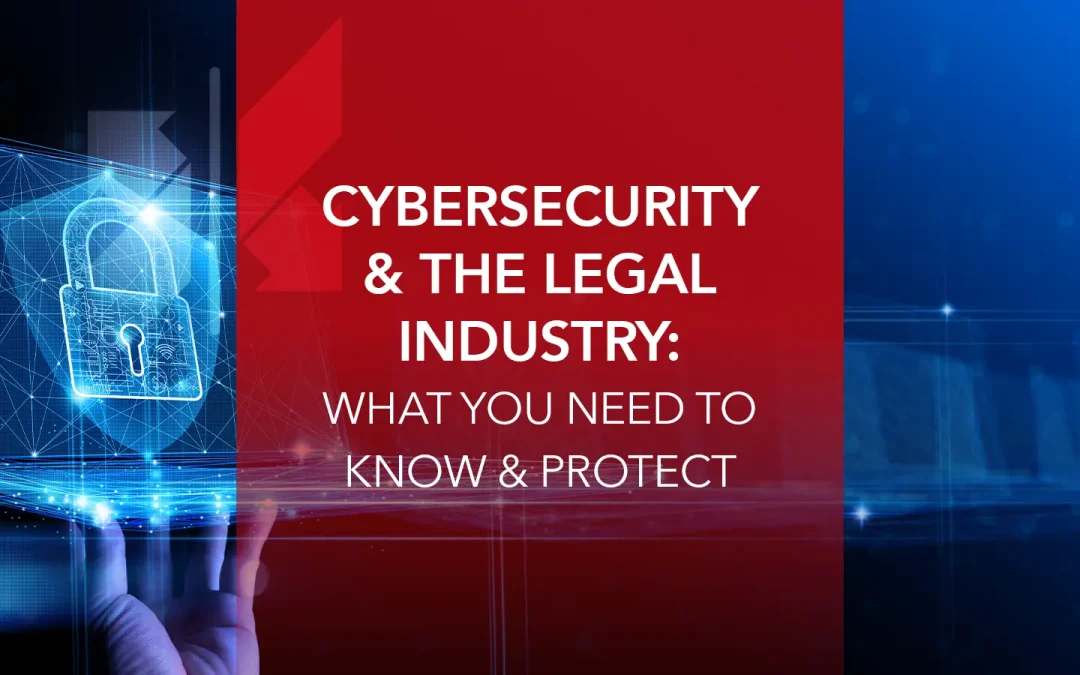 Cybersecurity & the Legal Industry: What You Need to Know (& Protect)