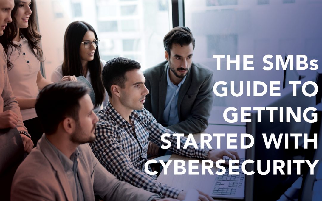 The SMBs Guide to Getting Started With Cybersecurity