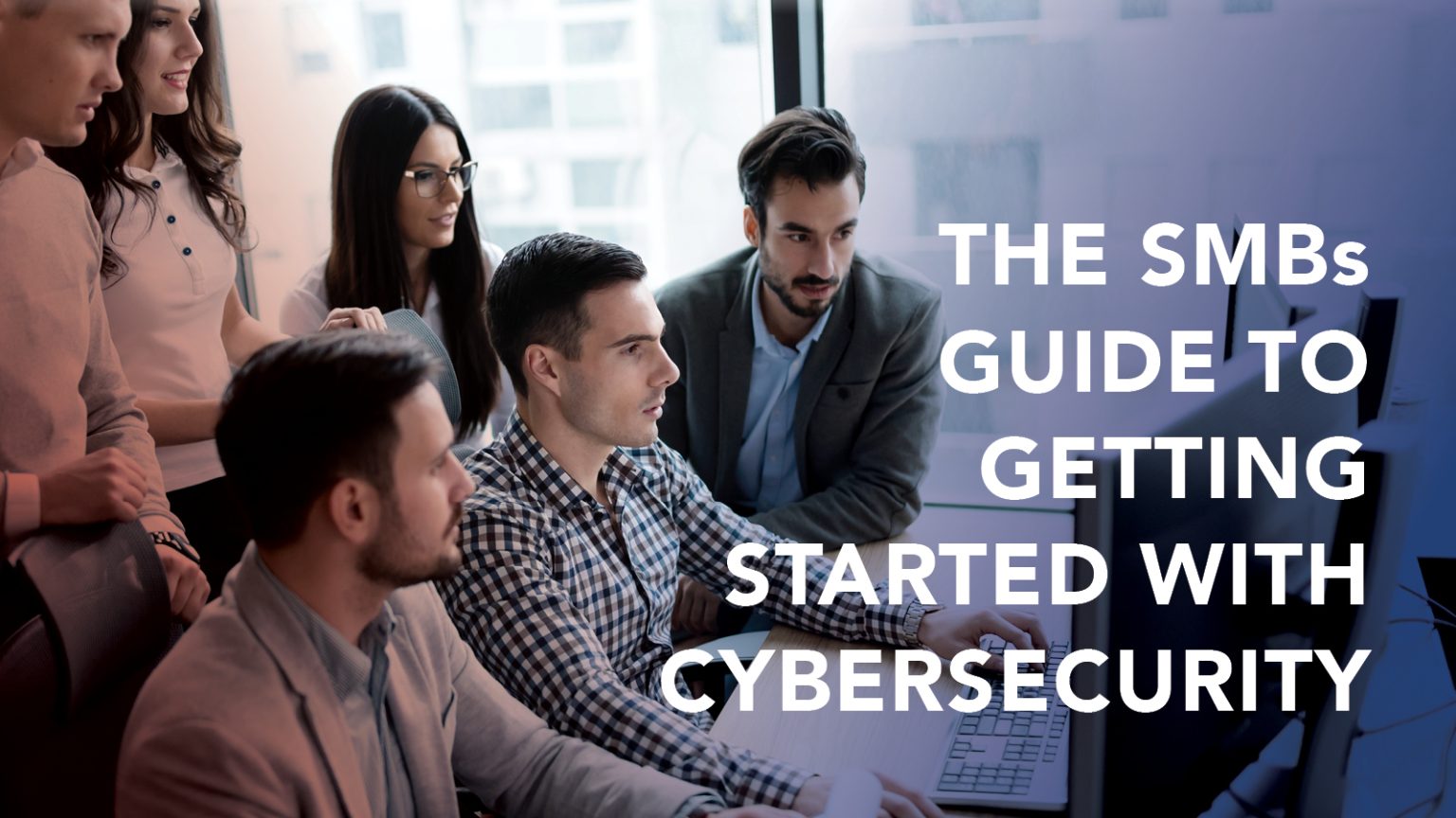The SMBs Guide to Getting Started With Cybersecurity
