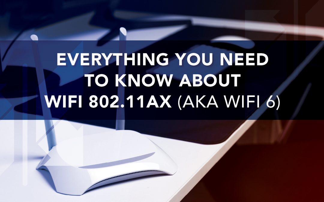 Everything You Need to Know About WiFi 802.11ax (AKA WiFi 6)