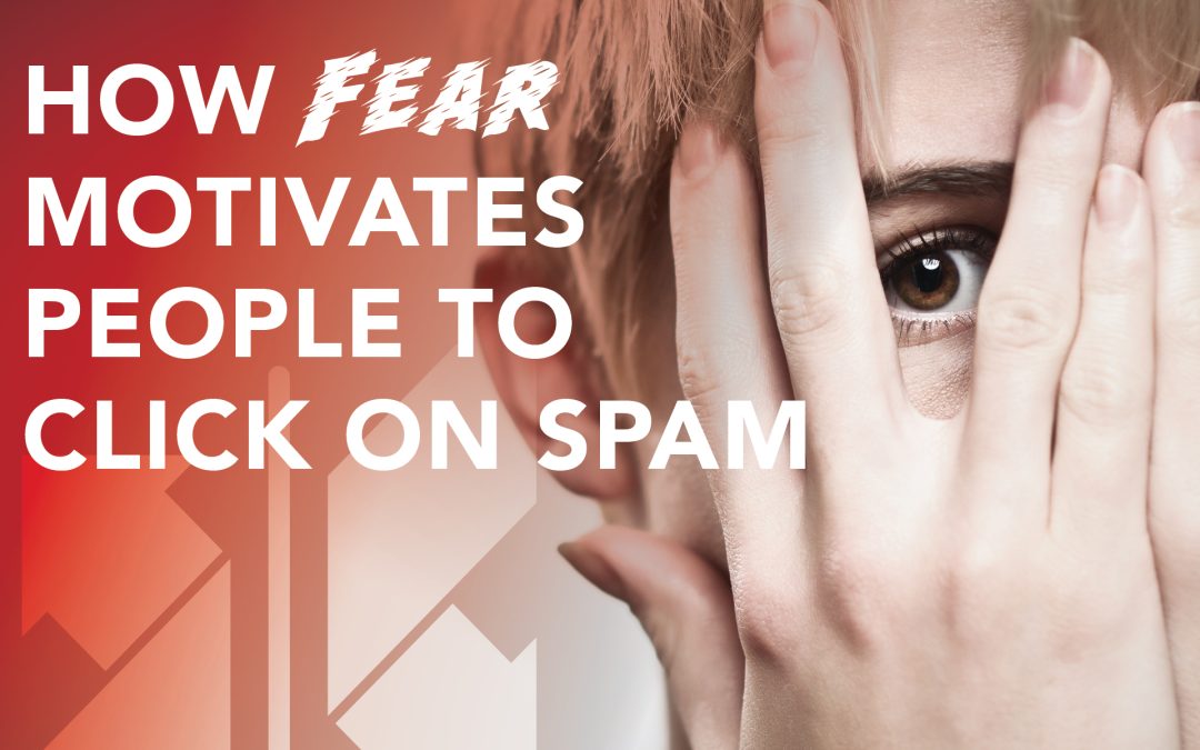 How Fear Motivates People to Click on Spam