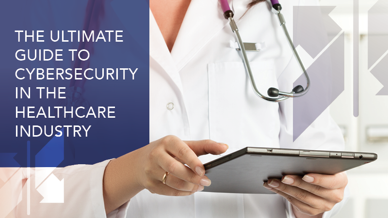 The Ultimate Guide to Cybersecurity in the Healthcare Industry