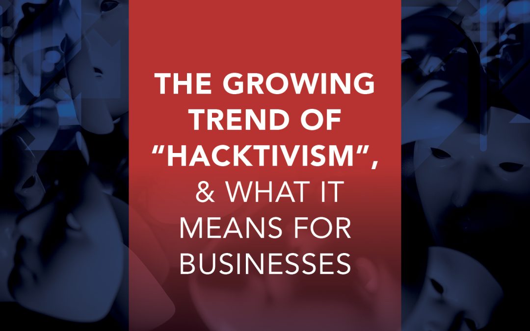 The Growing Trend of “Hacktivism”, & What it Means for Businesses