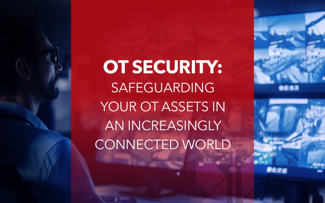 OT Security: Safeguarding Your OT Assets in An Increasingly Connected World