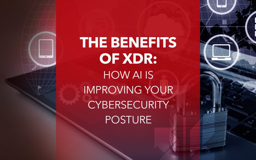 The Benefits of XDR: How AI is Improving Your Cybersecurity Posture